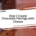 How I Create Chocolate Pairings with Cheese