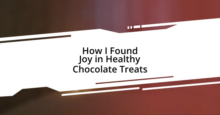 How I Found Joy in Healthy Chocolate Treats