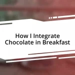 How I Integrate Chocolate in Breakfast