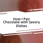 How I Pair Chocolate with Savory Dishes