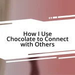 How I Use Chocolate to Connect with Others