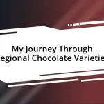 My Journey Through Regional Chocolate Varieties