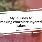 My journey to making chocolate layered cakes