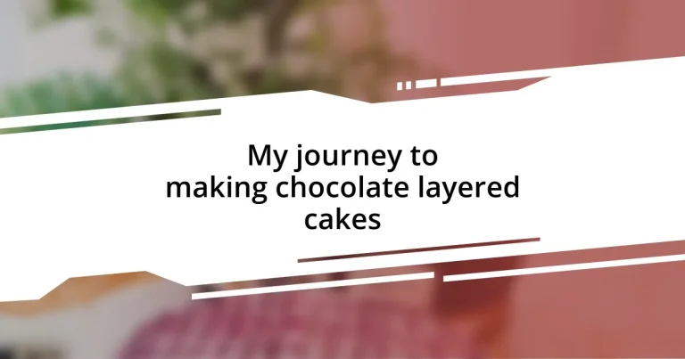 My journey to making chocolate layered cakes