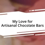 My Love for Artisanal Chocolate Bars