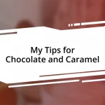 My Tips for Chocolate and Caramel