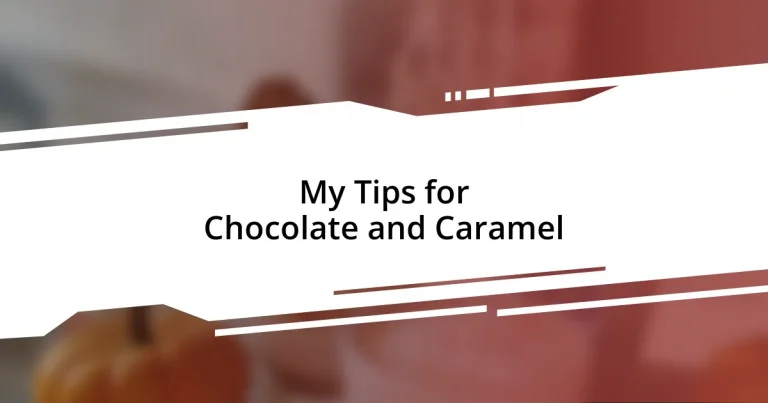 My Tips for Chocolate and Caramel