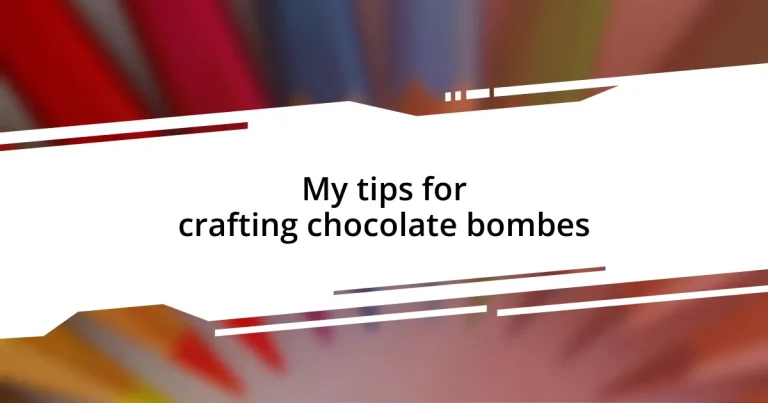 My tips for crafting chocolate bombes