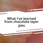 What I’ve learned from chocolate layer pies