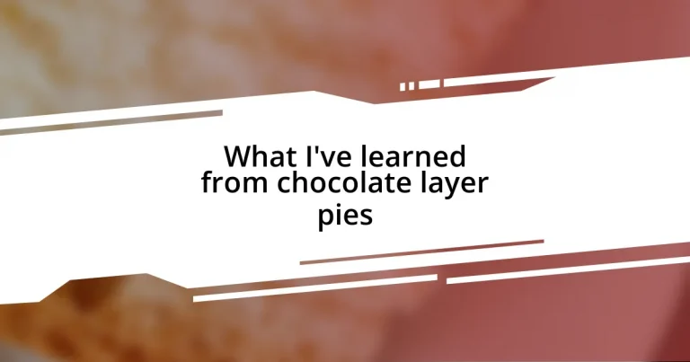 What I’ve learned from chocolate layer pies