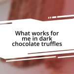 What works for me in dark chocolate truffles