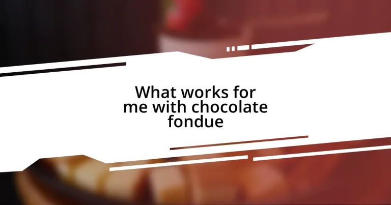 What works for me with chocolate fondue