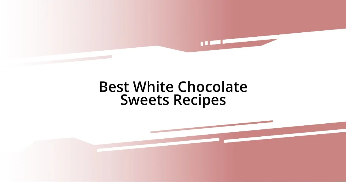 Best White Chocolate Sweets Recipes