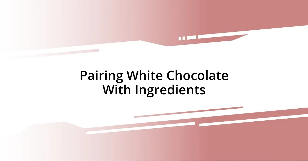 Pairing White Chocolate With Ingredients