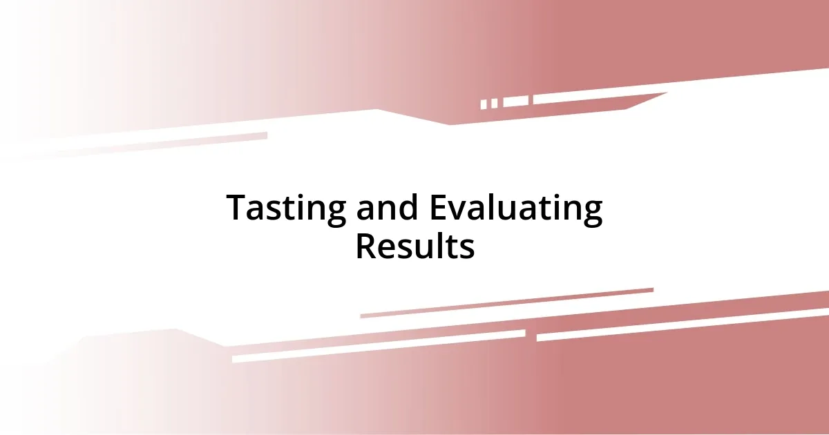 Tasting and Evaluating Results