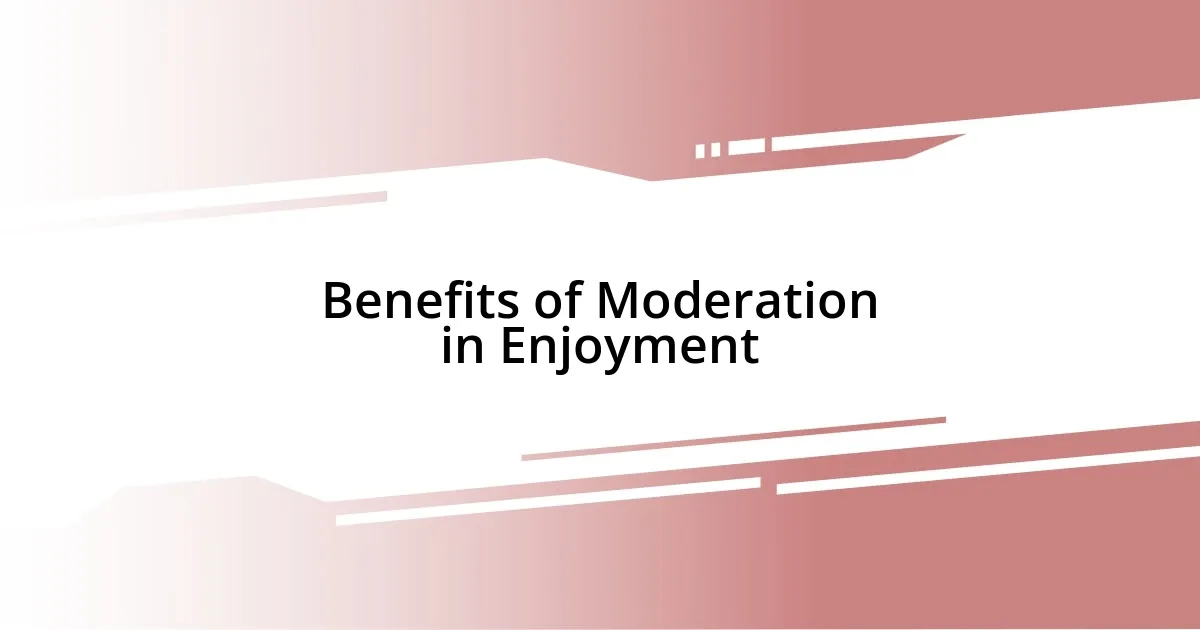 Benefits of Moderation in Enjoyment