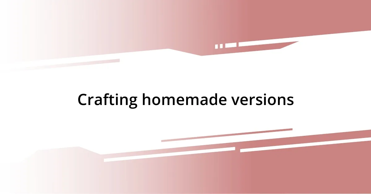 Crafting homemade versions