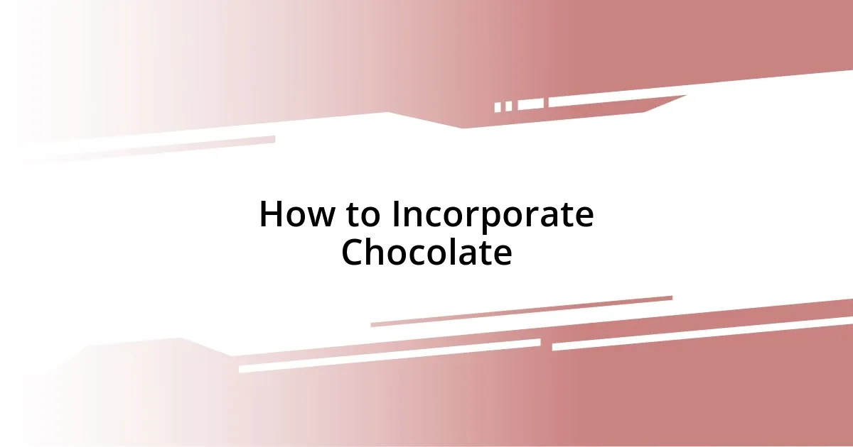 How to Incorporate Chocolate