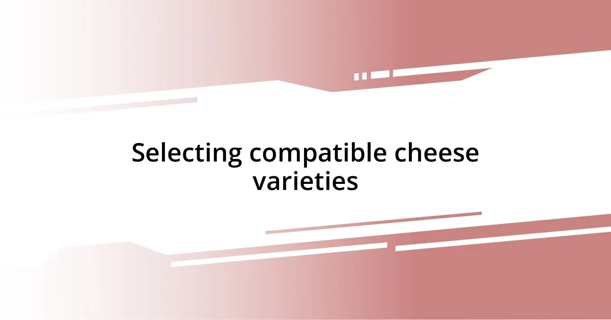 Selecting compatible cheese varieties