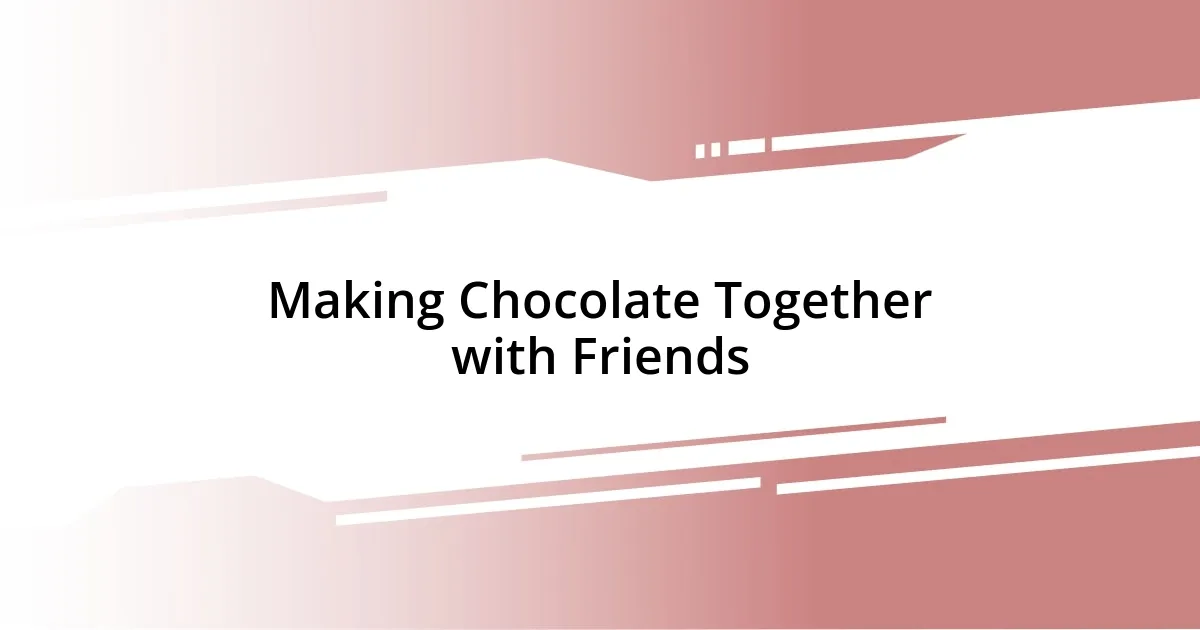 Making Chocolate Together with Friends