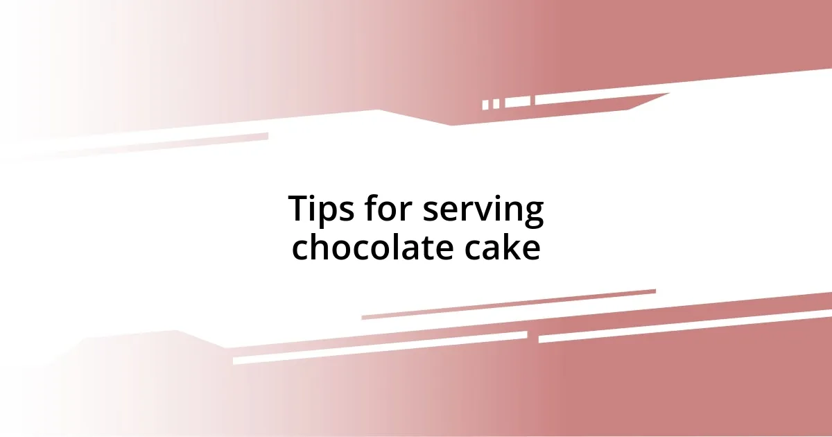 Tips for serving chocolate cake