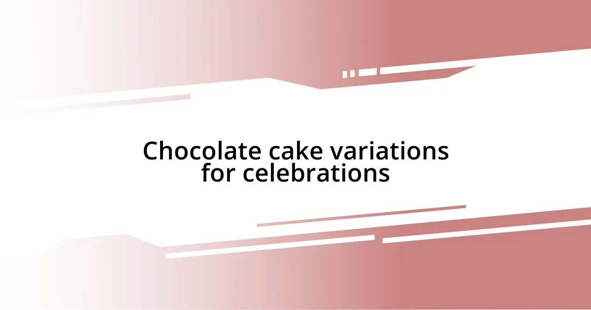 Chocolate cake variations for celebrations