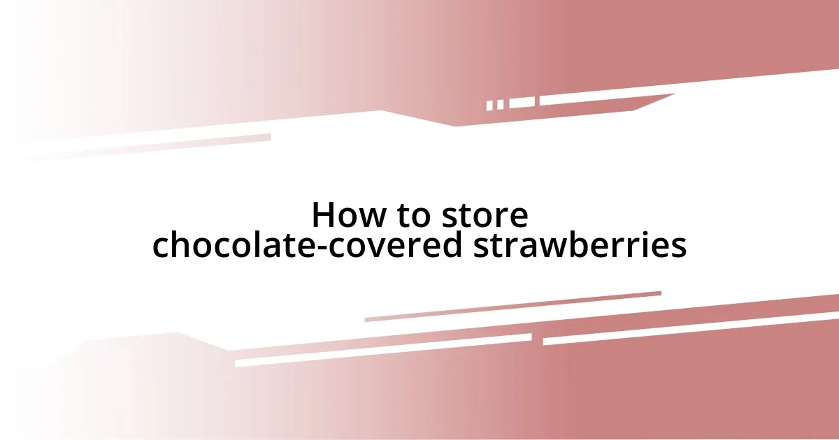 How to store chocolate-covered strawberries