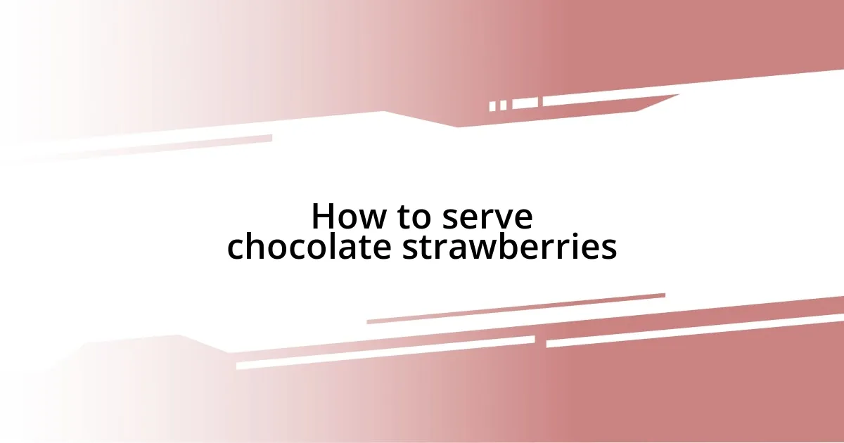 How to serve chocolate strawberries