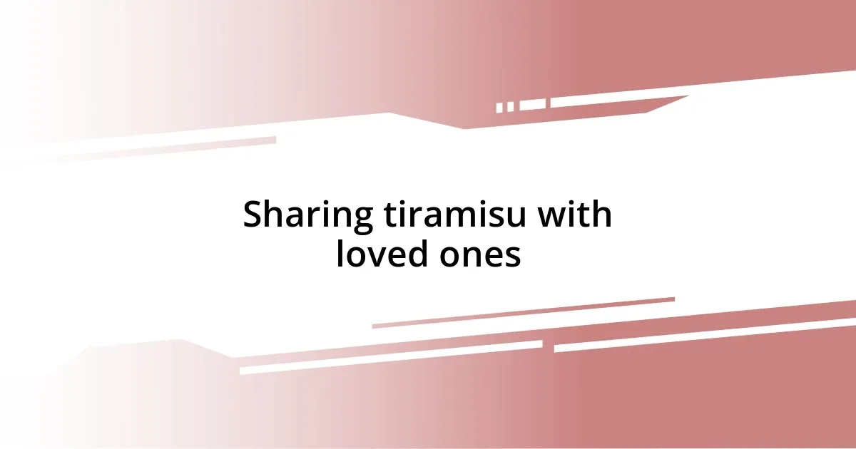 Sharing tiramisu with loved ones