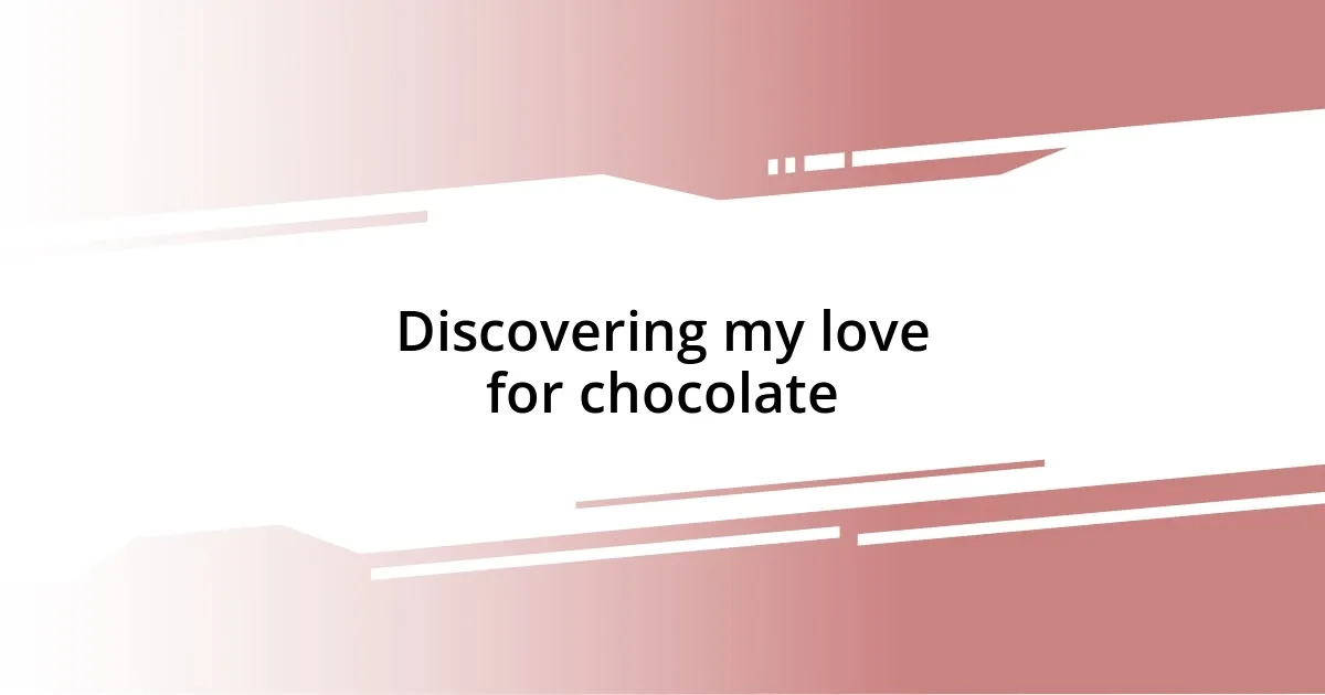 Discovering my love for chocolate