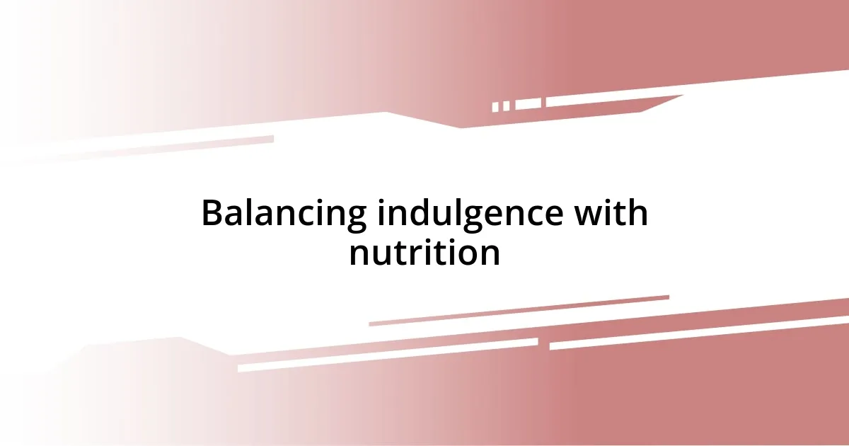 Balancing indulgence with nutrition