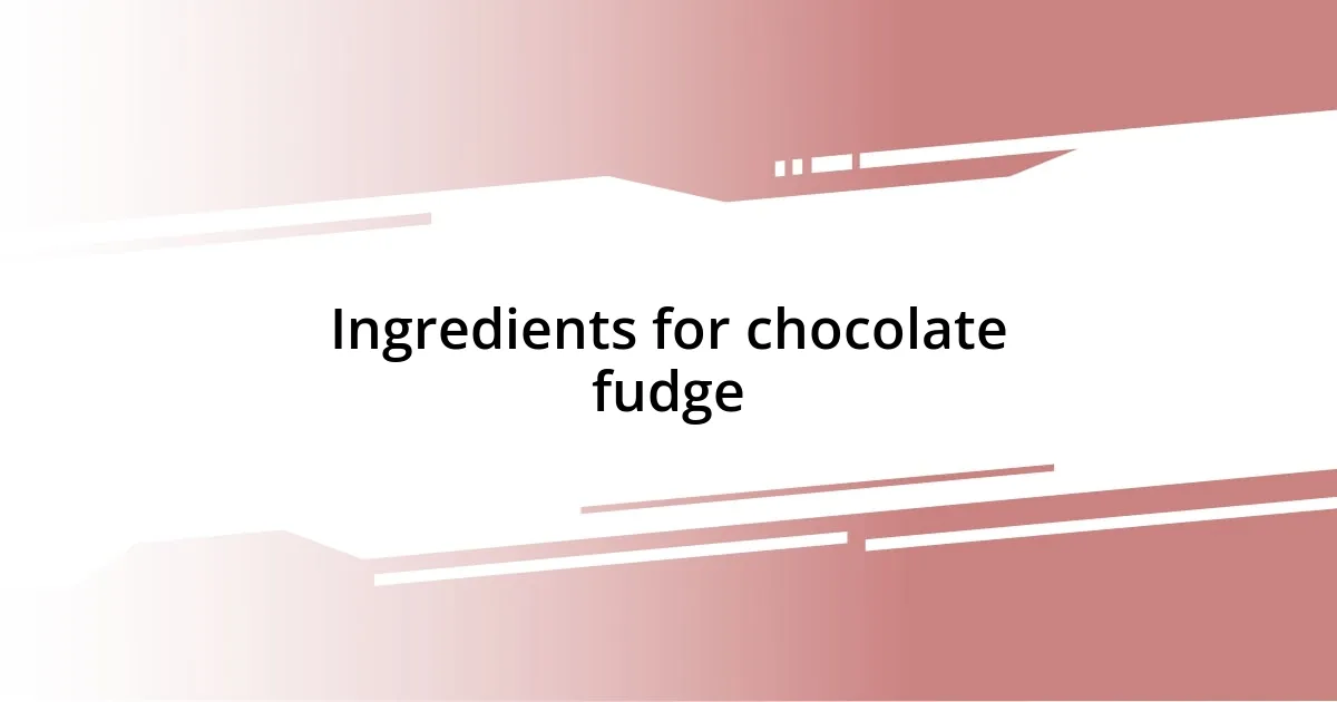 Ingredients for chocolate fudge