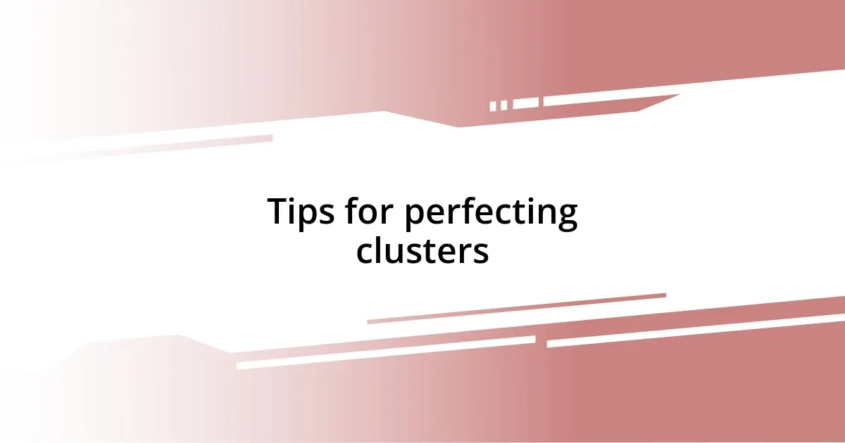 Tips for perfecting clusters