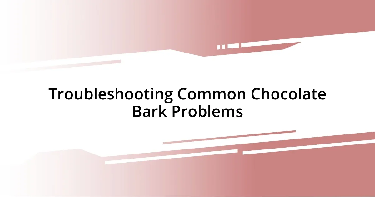 Troubleshooting Common Chocolate Bark Problems