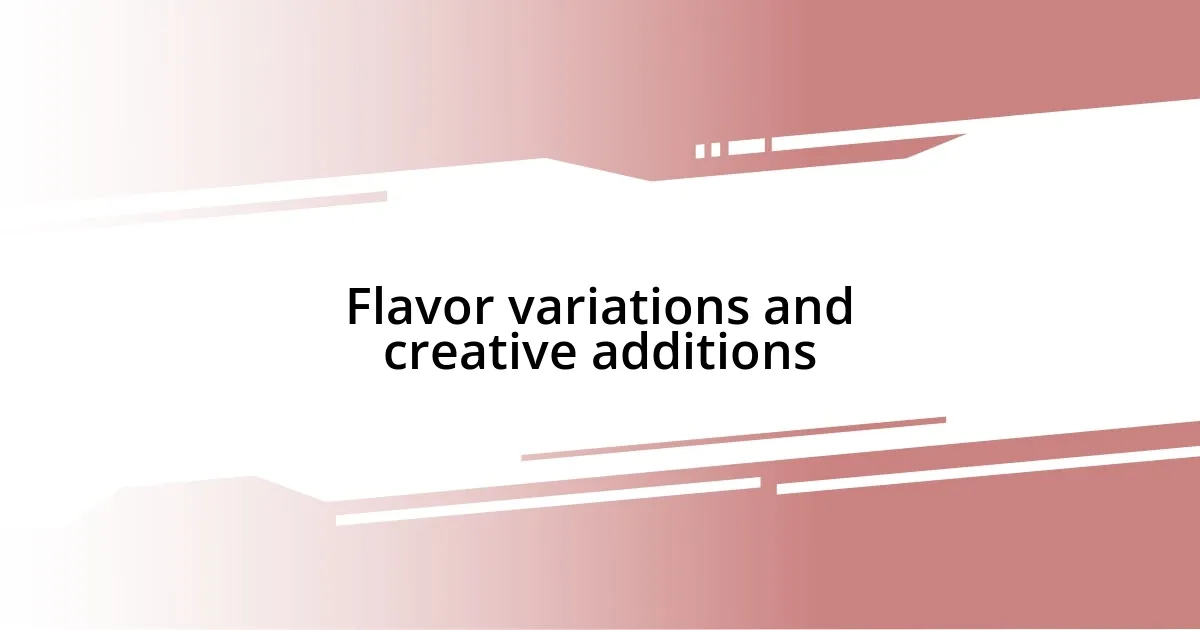 Flavor variations and creative additions