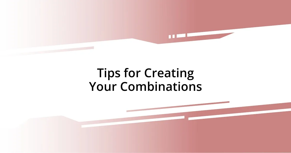 Tips for Creating Your Combinations