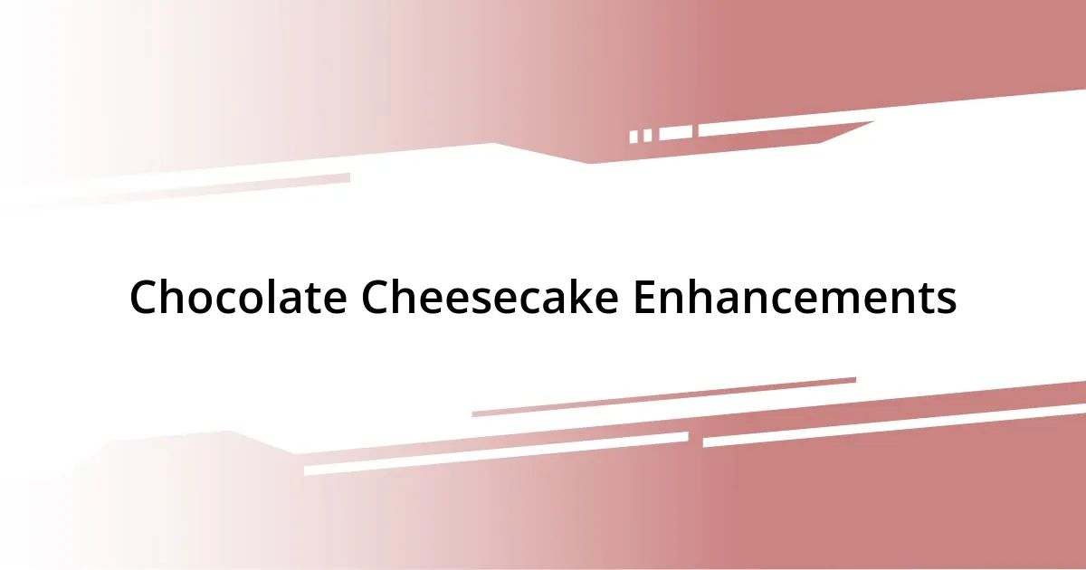 Chocolate Cheesecake Enhancements