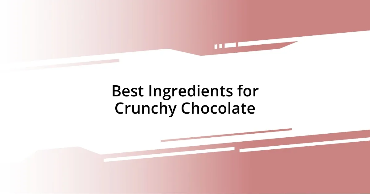 Best Ingredients for Crunchy Chocolate