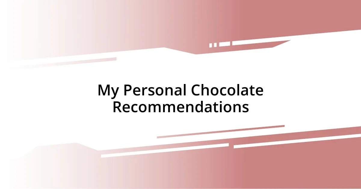 My Personal Chocolate Recommendations