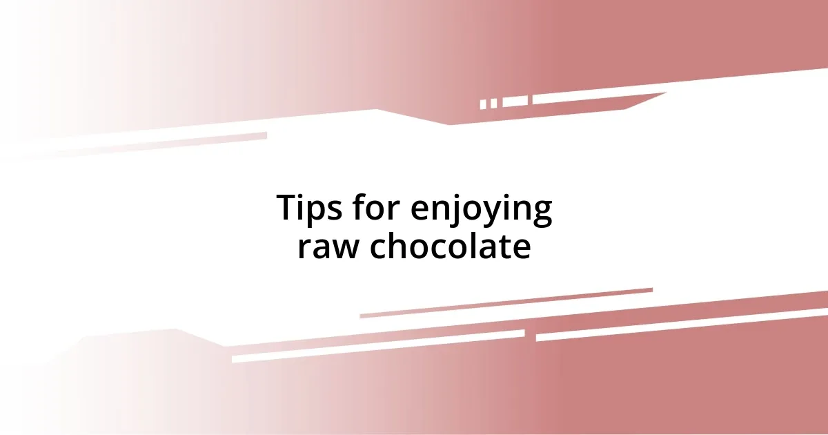 Tips for enjoying raw chocolate