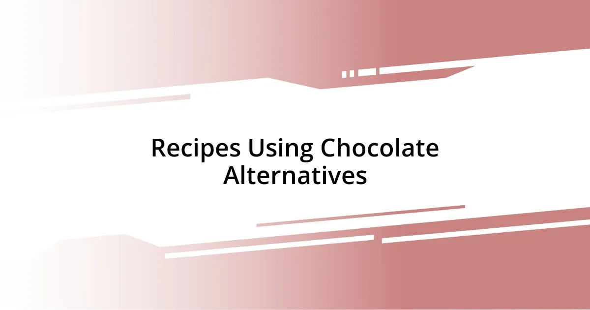 Recipes Using Chocolate Alternatives