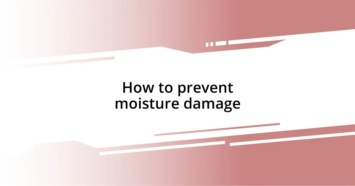 How to prevent moisture damage