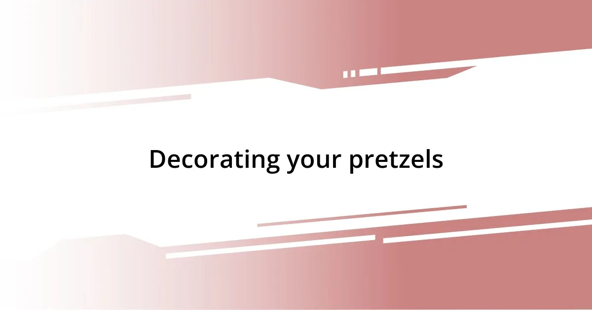 Decorating your pretzels