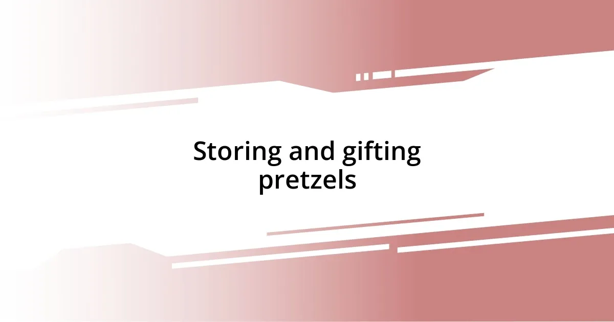 Storing and gifting pretzels