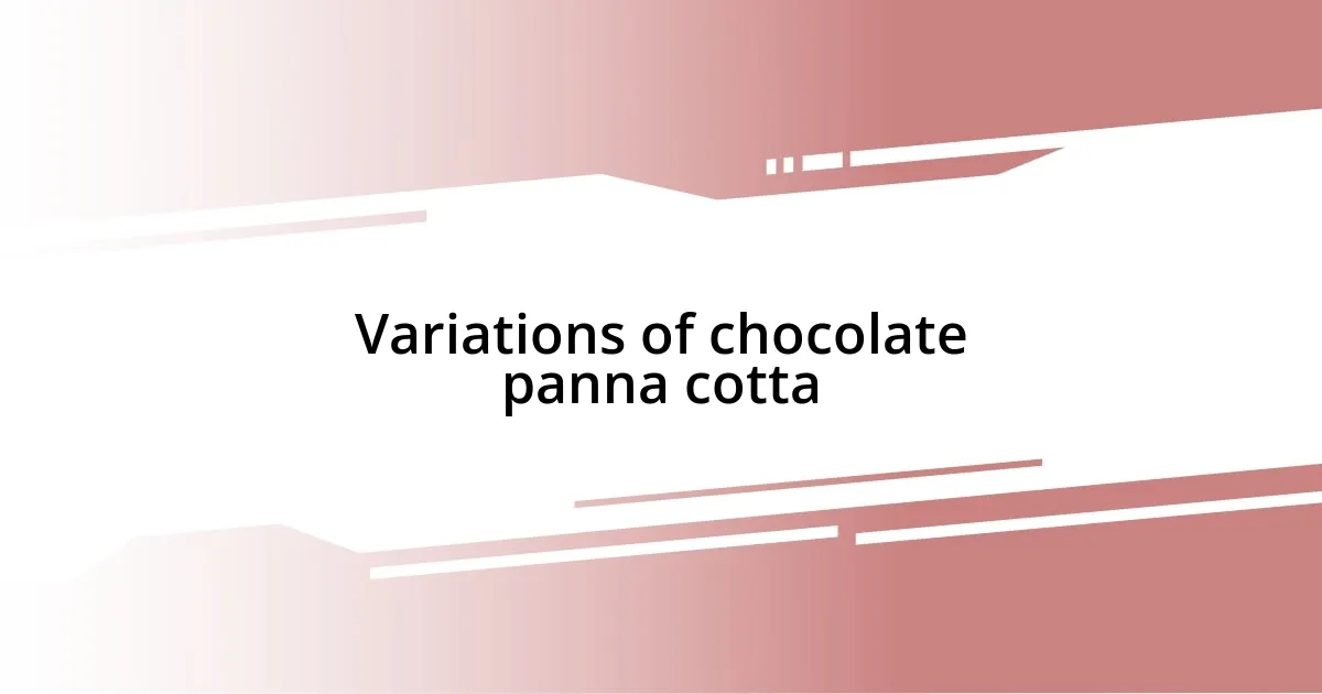 Variations of chocolate panna cotta