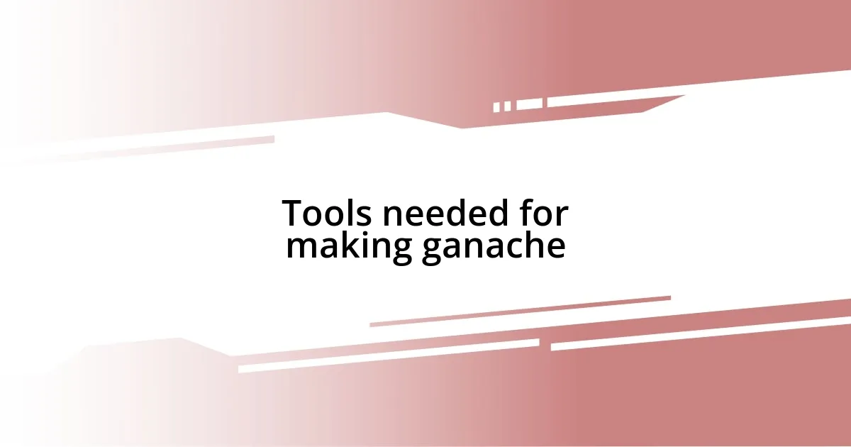 Tools needed for making ganache