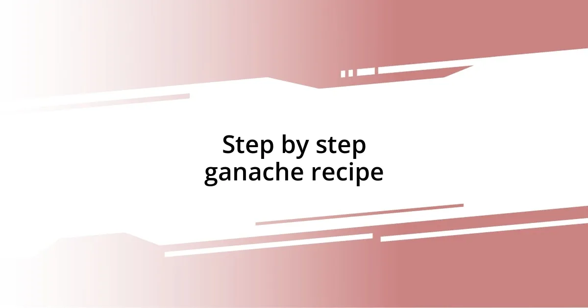 Step by step ganache recipe