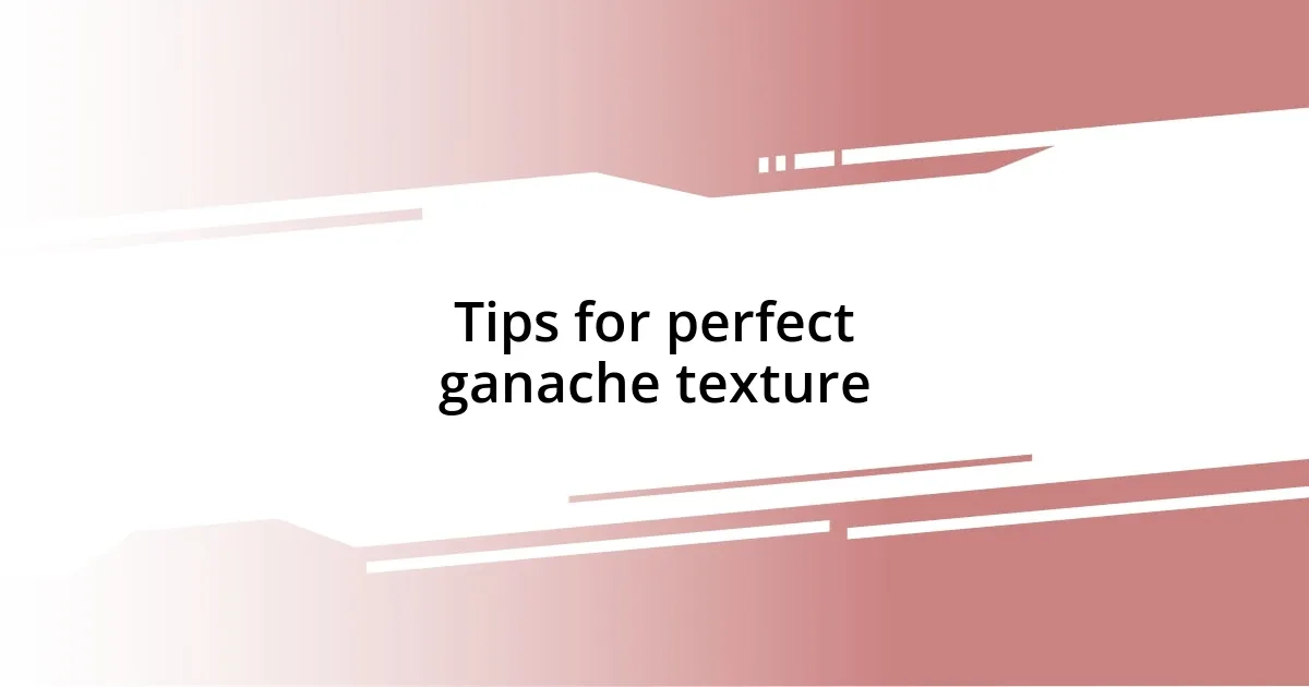 Tips for perfect ganache texture