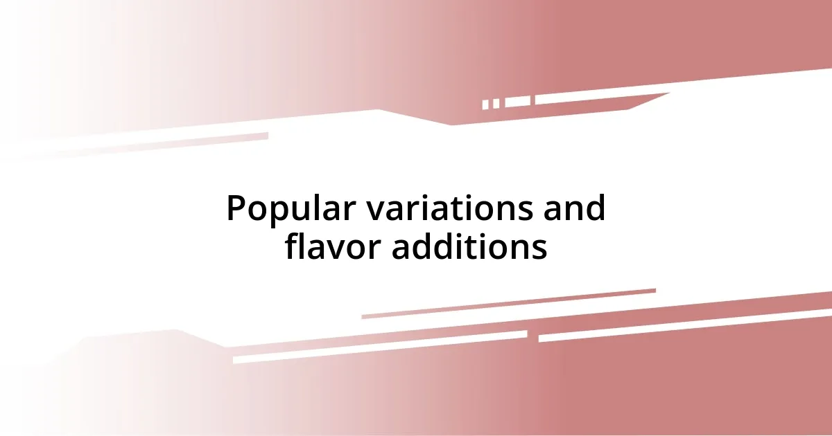 Popular variations and flavor additions