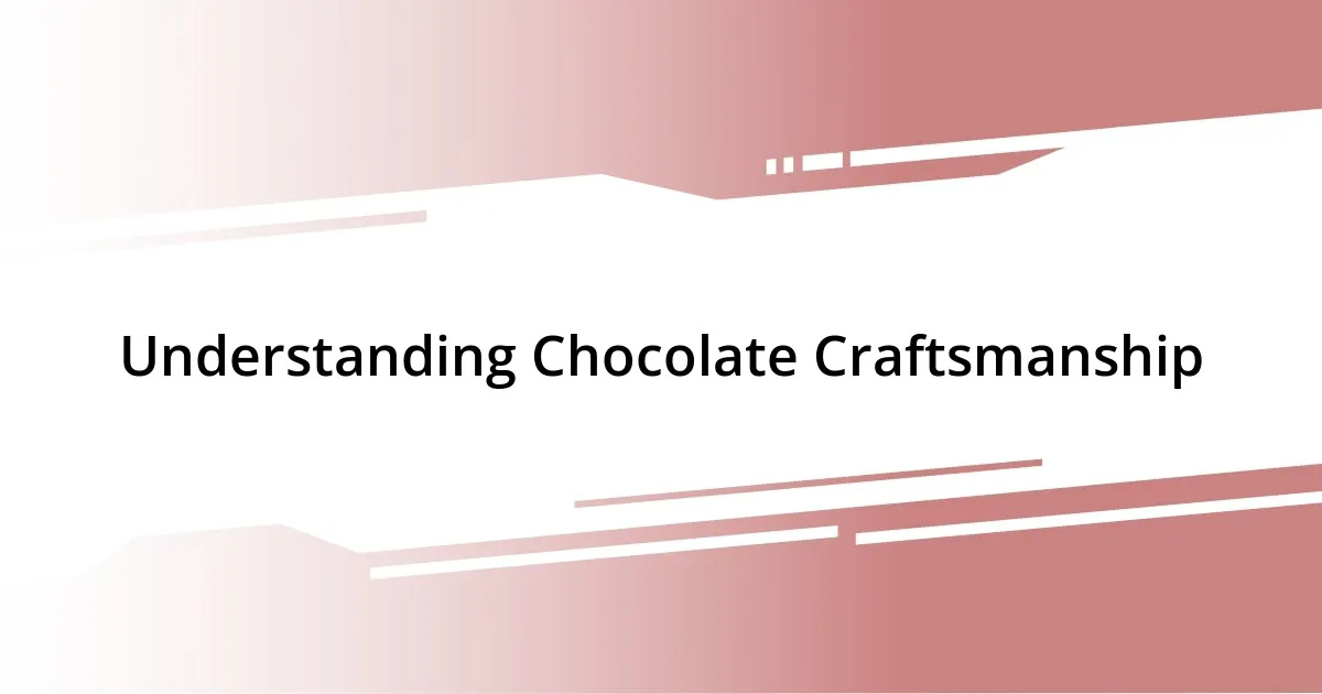 Understanding Chocolate Craftsmanship